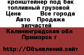 ,кронштейнер под бак топливный грузовой › Цена ­ 600 - Все города Авто » Продажа запчастей   . Калининградская обл.,Приморск г.